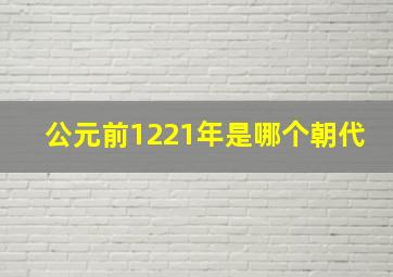 公元前1221年是哪个朝代