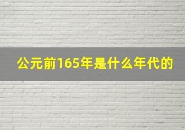 公元前165年是什么年代的