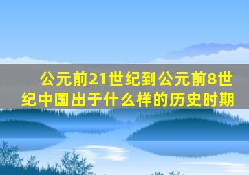 公元前21世纪到公元前8世纪中国出于什么样的历史时期