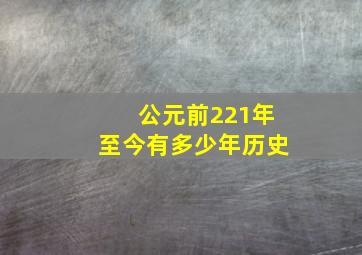 公元前221年至今有多少年历史