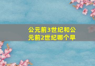 公元前3世纪和公元前2世纪哪个早