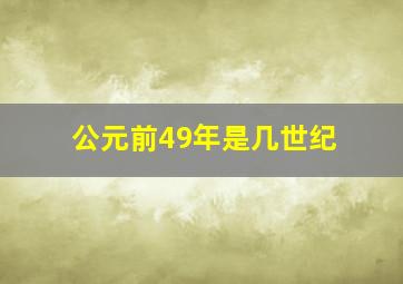 公元前49年是几世纪