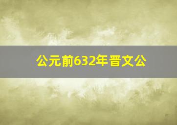 公元前632年晋文公