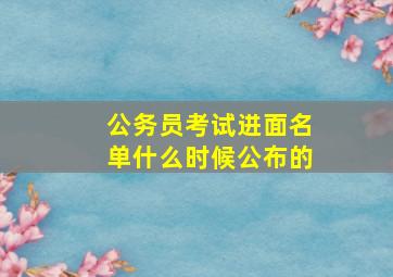 公务员考试进面名单什么时候公布的