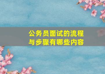 公务员面试的流程与步骤有哪些内容