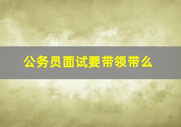 公务员面试要带领带么