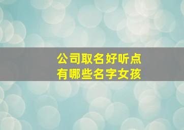 公司取名好听点有哪些名字女孩