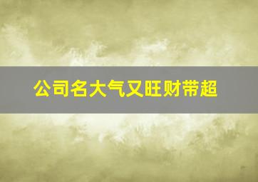 公司名大气又旺财带超