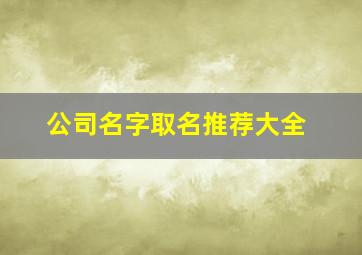 公司名字取名推荐大全