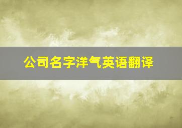 公司名字洋气英语翻译