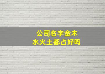 公司名字金木水火土都占好吗