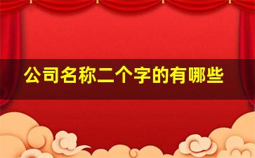 公司名称二个字的有哪些