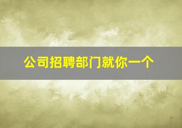 公司招聘部门就你一个