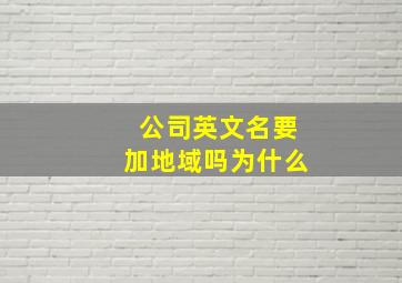 公司英文名要加地域吗为什么