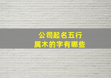 公司起名五行属木的字有哪些