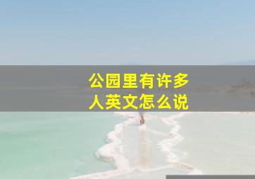 公园里有许多人英文怎么说