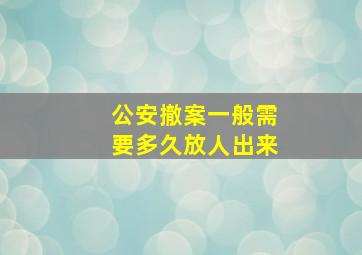 公安撤案一般需要多久放人出来