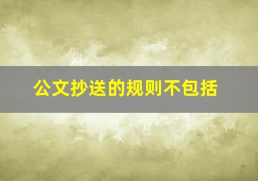 公文抄送的规则不包括