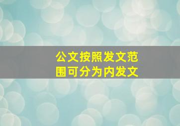 公文按照发文范围可分为内发文