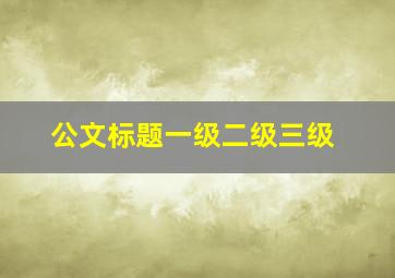 公文标题一级二级三级