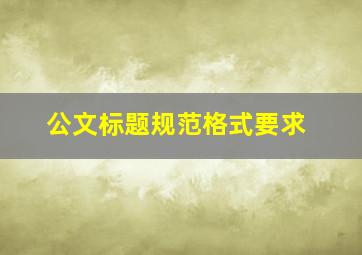 公文标题规范格式要求