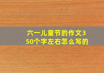 六一儿童节的作文350个字左右怎么写的