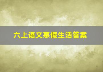 六上语文寒假生活答案