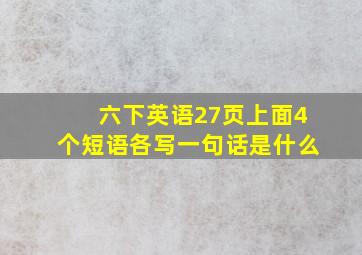 六下英语27页上面4个短语各写一句话是什么