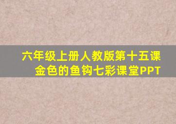 六年级上册人教版第十五课金色的鱼钩七彩课堂PPT