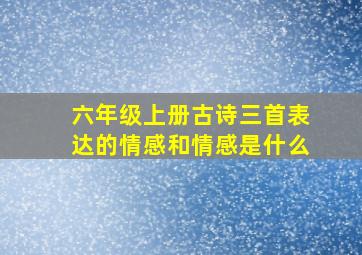 六年级上册古诗三首表达的情感和情感是什么