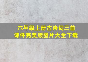 六年级上册古诗词三首课件完美版图片大全下载