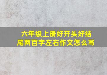 六年级上册好开头好结尾两百字左右作文怎么写