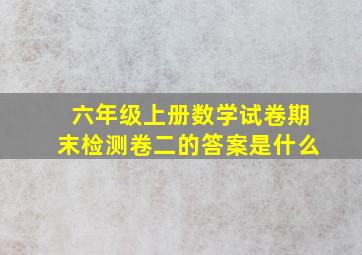 六年级上册数学试卷期末检测卷二的答案是什么