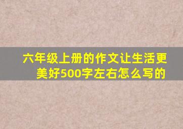 六年级上册的作文让生活更美好500字左右怎么写的