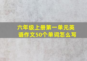 六年级上册第一单元英语作文50个单词怎么写