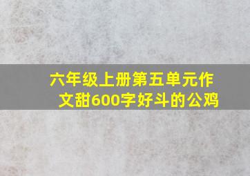 六年级上册第五单元作文甜600字好斗的公鸡