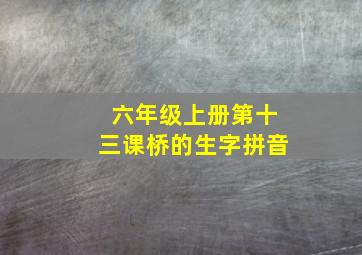 六年级上册第十三课桥的生字拼音