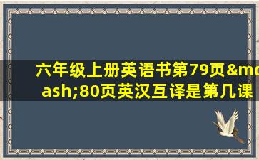 六年级上册英语书第79页—80页英汉互译是第几课