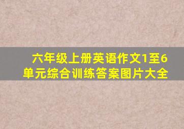 六年级上册英语作文1至6单元综合训练答案图片大全