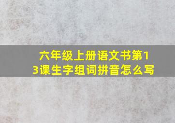 六年级上册语文书第13课生字组词拼音怎么写