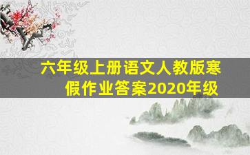 六年级上册语文人教版寒假作业答案2020年级