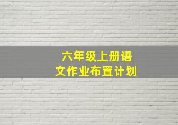 六年级上册语文作业布置计划