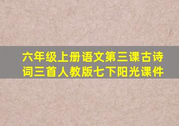 六年级上册语文第三课古诗词三首人教版七下阳光课件