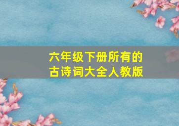 六年级下册所有的古诗词大全人教版