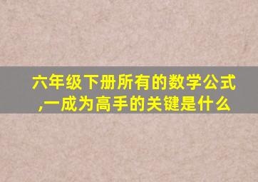 六年级下册所有的数学公式,一成为高手的关键是什么