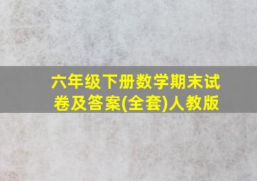 六年级下册数学期末试卷及答案(全套)人教版