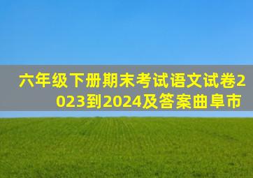 六年级下册期末考试语文试卷2023到2024及答案曲阜市