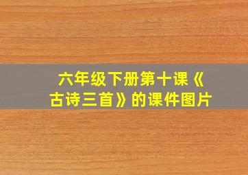 六年级下册第十课《古诗三首》的课件图片