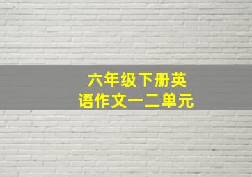 六年级下册英语作文一二单元