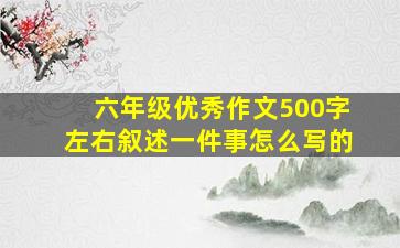 六年级优秀作文500字左右叙述一件事怎么写的